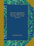 A Family Biography, 1662 To 1908: Drawn Chiefly From Old Letters