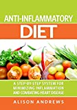 Anti-Inflammatory Diet: A Step-By-Step System For Minimizing Inflammation And Combating Heart Disease