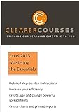 Excel 2013: Mastering The Essentials: A Step-By-Step Guide To Excellence And Efficiency (Clearer Courses)