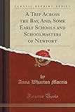 A Trip Across The Bay, And, Some Early Schools And Schoolmasters Of Newport (Classic Reprint)