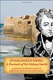 Overlooked Hero: A Portrait Of Sir Sidney Smith