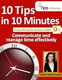 10 Tips In 10 Minutes Using Microsoft Outlook 2010 (Tips In Minutes Using Windows 7 & Office 2010 Book 6)