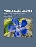 Parsons Family Volume 2; Descendants Of Cornet Joseph Parsons, Springfield, 1636--Northampton, 1655