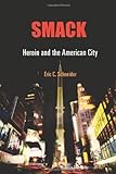 Smack: Heroin And The American City (Politics And Culture In Modern America)