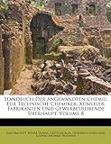 Handbuch Der Angewandten Chemie: Für Technische Chemiker, Künstler, Fabrikanten Und Gewerbetreibende Überhaupt, Volume 8 (German Edition)