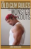 The Old Guy Rules For Monster Workouts (Old Guy Fitness Series)