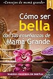 Cómo Ser Bella Con Las Enseñanzas De Mamá Grande: 1 (Spanish Edition)