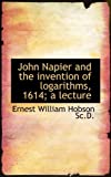 John Napier And The Invention Of Logarithms, 1614; A Lecture