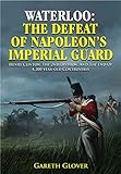 Waterloo: The Defeat Of Napoleon's Imperial Guard: Henry Clinton, The 2Nd Division And The End Of A 200-Year-Old Controversy