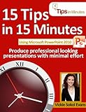 15 Tips In 15 Minutes Using Microsoft Powerpoint 2010 (Tips In Minutes Using Windows 7 & Office 2010)