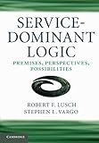 Service-Dominant Logic: Premises, Perspectives, Possibilities