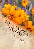 To My Wife At Christmas (The Perfect Gift): A Million I Love Yous