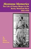 Montana Memories: The Life Of Emma Magee In The Rocky Mountain West, 1866-1950