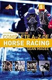 The Channel 4 Racing: Complete A-Z Of Horse Racing (Channel Four Racing Guides)