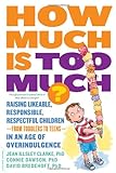 How Much Is Too Much? [Previously Published As How Much Is Enough?]: Raising Likeable, Responsible, Respectful Children--From Toddlers To Teens--In An Age Of Overindulgence