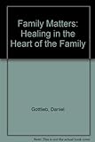 Family Matters: Healing In The Heart Of The Family