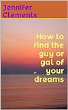 How To Find The Guy Or Gal Of Your Dreams