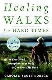 Healing Walks For Hard Times: Quiet Your Mind, Strengthen Your Body, And Get Your Life Back