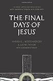 The Final Days Of Jesus: The Most Important Week Of The Most Important Person Who Ever Lived