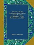 Parsons Family: Descendants Of Cornet Joseph Parsons, Springfield, 1636--Northampton, 1655