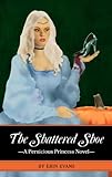 The Shattered Shoe (Pernicious Princess Trilogy Book 1)