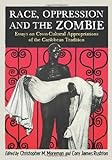 Race, Oppression And The Zombie: Essays On Cross-Cultural Appropriations Of The Caribbean Tradition