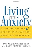 Living With Anxiety: A Clinically-Tested Step-By-Step Plan For Drug-Free Management