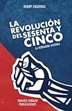 La Revolucion Del Sesenta Y Cinco: La Verdadera Historia (Spanish Edition)
