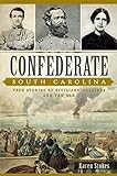 Confederate South Carolina:: True Stories Of Civilians, Soldiers And The War (Civil War Series)