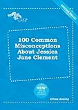 100 Common Misconceptions About Jessica Jane Clement