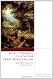 The Philosophical Foundations Of Environmental Law: Property, Rights And Nature