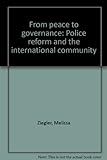 From Peace To Governance: Police Reform And The International Community