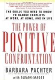 The Power Of Positive Confrontation: The Skills You Need To Know To Handle Conflicts At Work, At Home And In Life