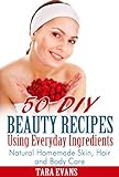 50 Diy Beauty Recipes Using Everyday Ingredients: Natural, Homemade Skin, Hair And Body Care