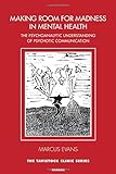 Making Room For Madness In Mental Health: The Psychoanalytic Understanding Of Psychotic Communication (The Tavistock Clinic Series)