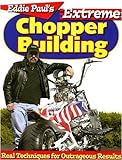 Eddie Paul's Extreme Chopper Building: Real Techniques For Outrageous Results