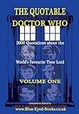 The Quotable Doctor Who: 2000 Quotations About The World's Favourite Time Lord, Vol. 1