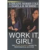 [ Work It, Girl!: The Black Woman's Guide To Professional Success ] By Morris Cole, Lorraine ( Author ) [ 2007 ) [ Paperback ]