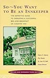 So -- You Want To Be An Innkeeper: The Definitive Guide To Operating A Successful Bed And Breakfast Inn Third Edition, Revised And Expanded