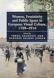 Women, Femininity And Public Space In European Visual Culture, 1789-1914