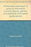 Wilderness Waterways: A Guide To Information Sources (Sports, Games, And Pastimes Information Guide Series)