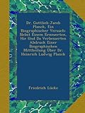 Dr. Gottlieb Jacob Planck, Ein Biographischer Versuch: Nebst Einem Erneuerten, Hie Und Da Verbesserten Abdruck Einer Biographischen Mittheilung Über Dr. Heinrich Ludwig Planck (German Edition)