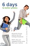 6 Days To Better Grades: Powerful Study Advice For All College Students