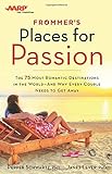 Frommer's/Aarp Places For Passion: The 75 Most Romantic Destinations In The World - And Why Every Couple Needs To Get Away