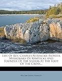 Life Of Rev. Charles Nerinckx: Pioneer Missionary Of Kentucky And Founder Of The Sisters At The Foot Of The Cross...