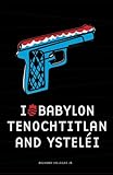 I (Heart) Babylon, Tenochtitlan, And Ysteléi