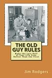 The Old Guy Rules: Make The Last Half Of Your Life Even Better Than The First