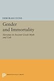 Gender And Immortality: Heroines In Ancient Greek Myth And Cult (Princeton Legacy Library)