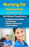 Nursing For The Curious: Why Study Nursing? (For College Students - Best College Majors, College Scholarships, Educational Research, Career Choices, And Success Stories)