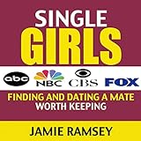Single Girls: Finding And Dating A Mate Worth Keeping (Dating, Dating Advice For Women, Soulmate, Soulmate Experience, Dating Books, Dating Tips, Single Girls Guide, Single Ladies)